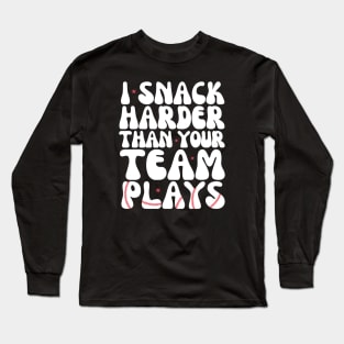I snack harder than your team plays Long Sleeve T-Shirt